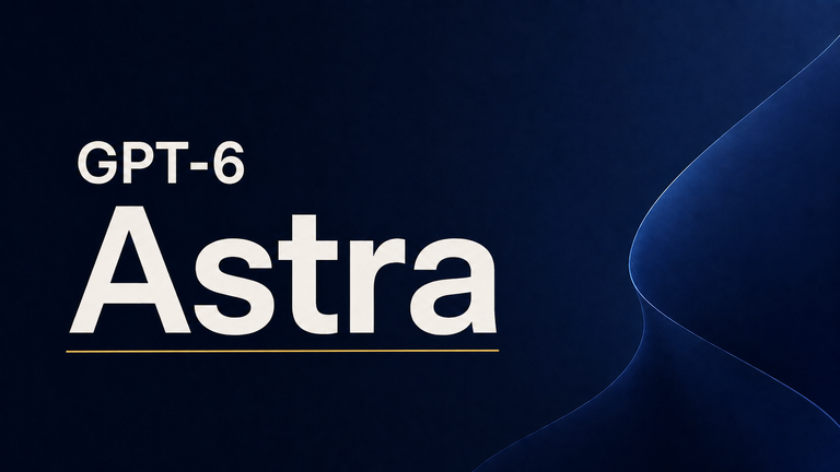 GPT-6 아스트라(Astra), 무엇이 달라졌나 — 일상과 업무에서 주목할 변화